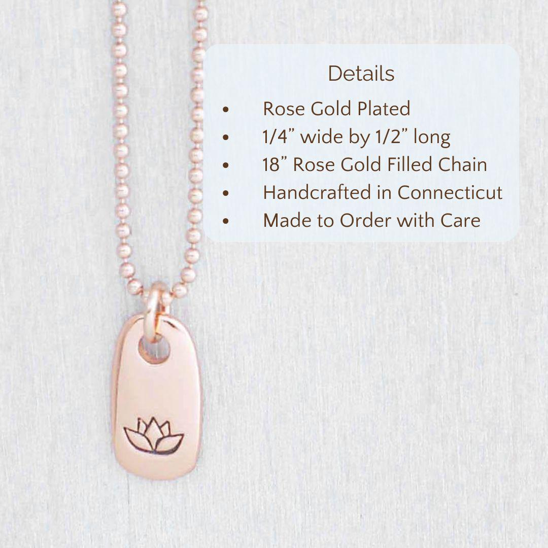 image of rose gold pendant necklace stamped with a lotus flower. product details are overlayed. Rose Gold Plated, 1/4” wide by 1/2” long, 18” Rose Gold Filled Chain.